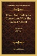 Rome and Turkey, in Connection with the Second Advent: Sermons (1876)