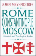 Rome, Constantinople, Moscow: Historical and Theological Studies - Meyendorff, John