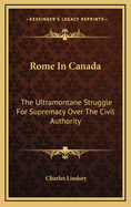 Rome in Canada: The Ultramontane Struggle for Supremacy Over the Civil Authority