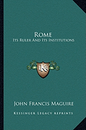 Rome: Its Ruler And Its Institutions