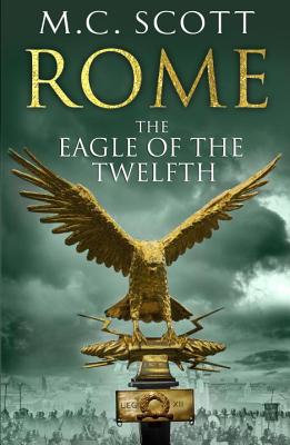 Rome: The Eagle of the Twelfth: Rome 3 - Scott, M. C.