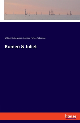 Romeo & Juliet - Shakespeare, William, and Forbes-Robertson, Johnston
