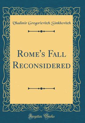 Rome's Fall Reconsidered (Classic Reprint) - Simkhovitch, Vladimir Gregorievitch