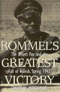 Rommel's Greatest Victory: The Desert Fox and the Fall of Tobruk, Spring 1942
