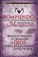 Rompiendo Maldiciones Generacionales Bajo El Orden de Melquisedec: Rencontrando El Remedio de Dios Para las Anomalas Genticas y Generacionales