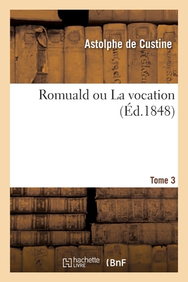 Romuald Ou La Vocation. Tome 3 - de Custine, Astolphe