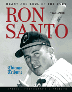 Ron Santo: Heart and Soul of the Cubs: 1940-2010