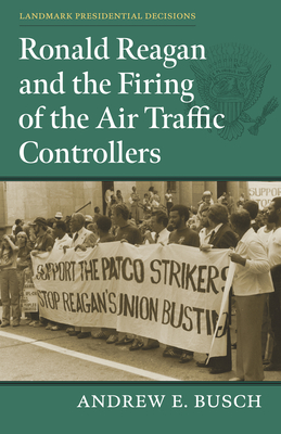 Ronald Reagan and the Firing of the Air Traffic Controllers - Busch, Andrew E