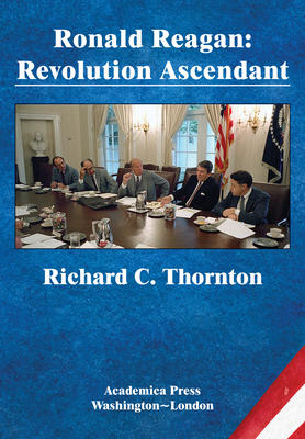 Ronald Reagan: Revolution Ascendant (St. James's Studies in World Affairs) - Thornton, Richard C