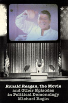 Ronald Reagan The Movie: And Other Episodes in Political Demonology - Rogin, Michael