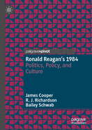 Ronald Reagan's 1984: Politics, Policy, and Culture
