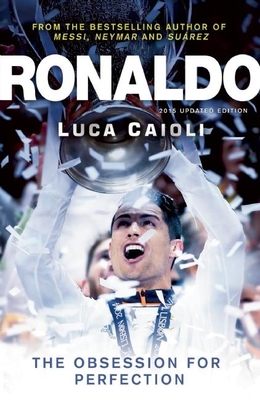 Ronaldo - 2015 Updated Edition: The Obsession for Perfection - Caioli, Luca
