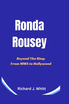 Ronda Rousey: Beyond The Ring: From MMA to Hollywood - J Whitt, Richard