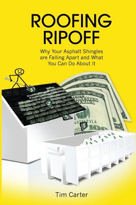 Roofing Ripoff: Why Your Asphalt Shingles are Falling Apart and What You Can Do About It - Carter, Tim, Dr.