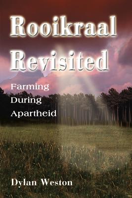 Rooikraal Revisited: Farming During Apartheid - Weston, Dylan, and Muller, Charles (Foreword by)