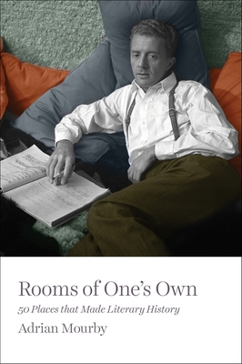 Rooms of One's Own: 50 Places That Made Literary History - Mourby, Adrian