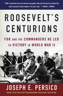 Roosevelt's Centurions: FDR and the Commanders He Led to Victory in World War II - Persico, Joseph E