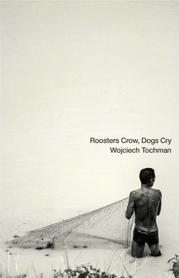 Roosters Crow, Dogs Cry - Tochman, Wojciech, and Lloyd-Jones, Antonia (Translated by)