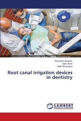 Root canal irrigation devices in dentistry - Shekhar, Shashank, and Arora, Vipin, and Srivastava, Nidhi