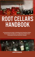 Root Cellars Handbook: A Comprehensive Guide To Building And Using Root Cellars: The Complete Handbook To Crafting Root Cellars For A Sustainable And Self-Sufficient Lifestyle