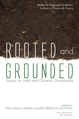 Rooted and Grounded: Essays on Land and Christian Discipleship - Harker, Ryan D (Editor), and Johnson, Janeen Bertsche (Editor), and Gascho, Luke (Foreword by)