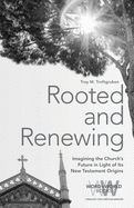 Rooted and Renewing: Imagining the Church's Future in Light of Its New Testament Origins
