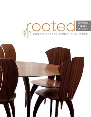 Rooted: Creating a Sense of Place: Contemporary Studio Furniture - Congdon-Martin, Douglas (Editor), and The Furniture Society, and Dotson, Steffanie (Editor)