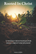 Rooted in Christ: 12 Weekly Devotionals for Small Group Discipleship