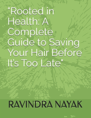 "Rooted in Health: A Complete Guide to Saving Your Hair Before It's Too Late" - Nayak, Ravindra Kumar