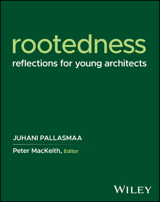 Rootedness: Reflections for Young Architects - Pallasmaa, Juhani, and MacKeith, Peter (Editor)