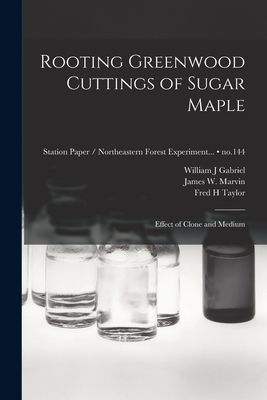 Rooting Greenwood Cuttings of Sugar Maple: Effect of Clone and Medium; no.144 - Gabriel, William J, and Marvin, James W (James Wallace) 1909- (Creator), and Taylor, Fred H