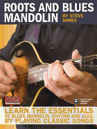 Roots and Blues Mandolin: Learn the Essentials of Blues Mandolin - Rhythm & Lead - By Playing Classic Songs