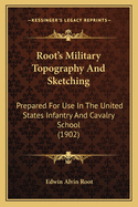 Root's Military Topography And Sketching: Prepared For Use In The United States Infantry And Cavalry School (1902)