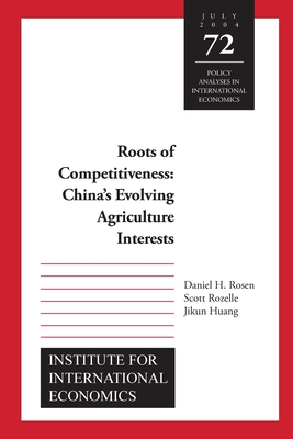 Roots of Competitiveness: China's Evolving Agriculture Interests - Rosen, Daniel, and Rozelle, Scott, and Huang, Jikun