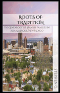 Roots of Tradition: The Genealogy of Spanish Families in Albuquerque, New Mexico