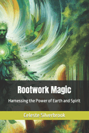 Rootwork Magic: Harnessing the Power of Earth and Spirit