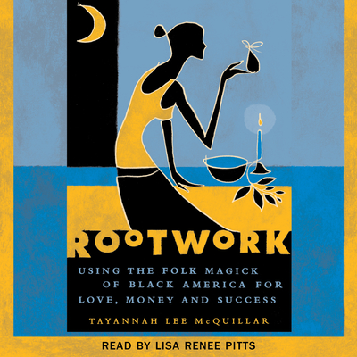 Rootwork: Using the Folk Magick of Black America for Love, Money and Success - McQuillar, Tayannah Lee, and Pitts, Lisa Rene? (Read by)