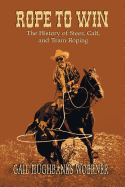 Rope to Win: The History of Steer, Calf, And, Team Roping