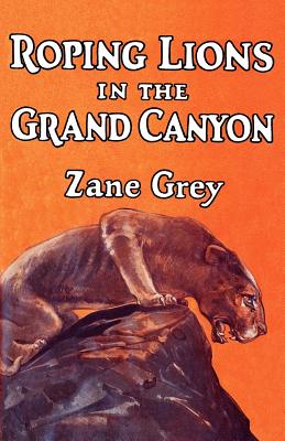 Roping Lions in the Grand Canyon - Grey, Zane