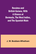 Roraima and British Guiana, With a Glance at Bermuda, the West Indies, and the Spanish Main