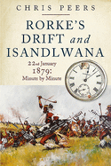 Rorke's Drift and Isandlwana: Minute by Minute