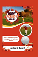 Rory McIlroy Story: Golf's Global Ambassador, A Biography of Passion and Purpose