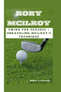 Rory McIlroy: Swing For Success -Unraveling McIlroy's Technique