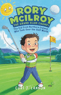 Rory McIlroy: The Grand Slam Champ!: The Kid from Northern Ireland Who Took Over the Golf World