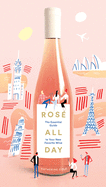 Ros All Day: The Essential Guide to Your New Favorite Wine