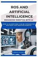 Ros and Artificial Intelligence: ENHANCING ROBOTICS WITH AI: How AI algorithms can be integrated into ROS for smarter robots