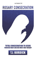 Rosary Consecration: Total Consecration to Jesus through Mary and Her Most Holy Rosary