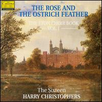 Rose and the Ostrich Feather: Eton Choirbook, Vol. 1 - The Sixteen; Harry Christophers (conductor)