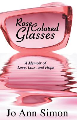 Rose-Colored Glasses: A Memoir of Love, Loss and Hope - Simon, Jo Ann