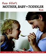 Rose Elliot's Mother, Baby and Toddler Book: A Unique Guide to Raising a Baby on a Healthy Vegetarian Diet